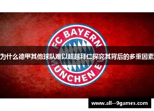 为什么德甲其他球队难以超越拜仁探究其背后的多重因素