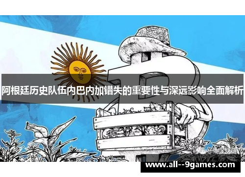 阿根廷历史队伍内巴内加错失的重要性与深远影响全面解析 阿根廷历史队伍内巴内加错失的重要性与深远影响全面解析