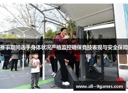 赛事期间选手身体状况严格监控确保竞技表现与安全保障 赛事期间选手身体状况严格监控确保竞技表现与安全保障
