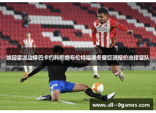 埃因霍温边锋巴卡约科拒绝布伦特福德冬窗巨额报价选择留队