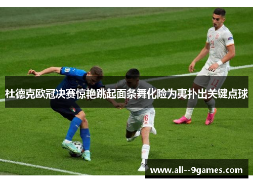 杜德克欧冠决赛惊艳跳起面条舞化险为夷扑出关键点球